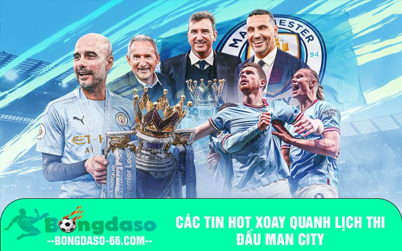 Các tin hot xoay quanh lịch thi đấu Man City