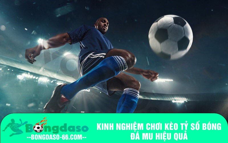 Kinh nghiệm chơi kèo Tỷ số bóng đá MU hiệu quả