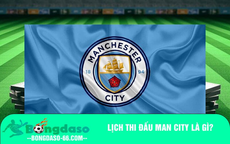 Lịch thi đấu Man City là gì