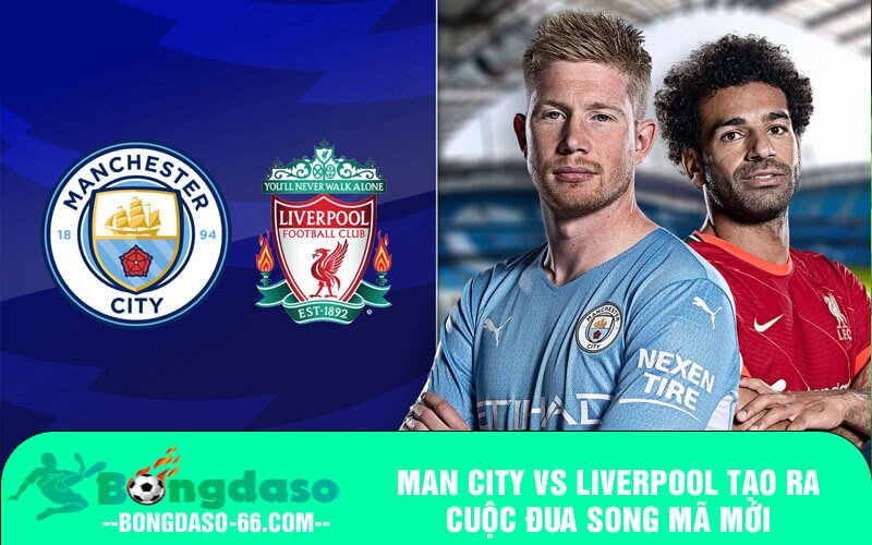 Man City vs Liverpool tạo ra cuộc đua song mã mới
