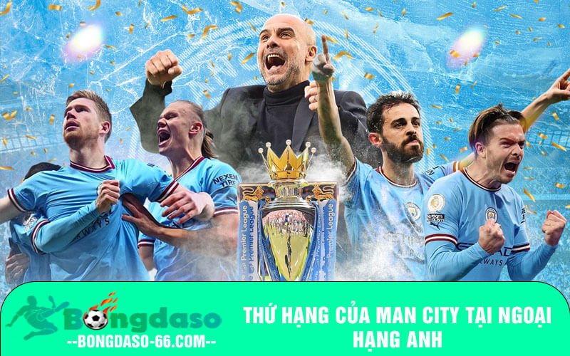 Thứ hạng của Man City tại Ngoại Hạng Anh