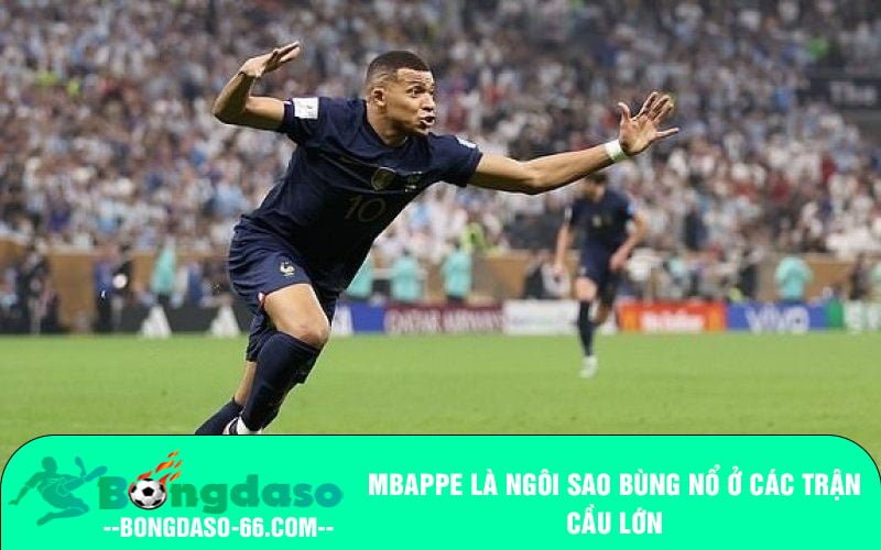 Mbappe là ngôi sao bùng nổ ở các trận cầu lớn