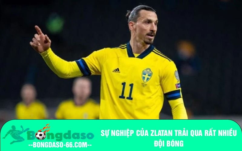 Sự nghiệp của Zlatan trải qua rất nhiều đội bóng
