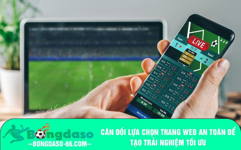 Cân đối lựa chọn trang web an toàn để tạo trải nghiệm tối ưu
