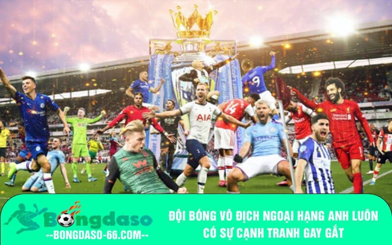 Đội bóng vô địch Ngoại Hạng Anh luôn có sự cạnh tranh gay gắt