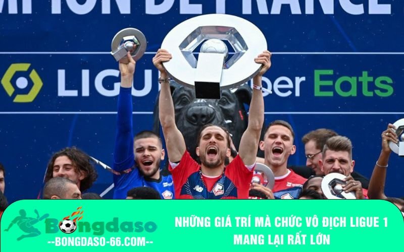 Những giá trí mà chức vô địch Ligue 1 mang lại rất lớn