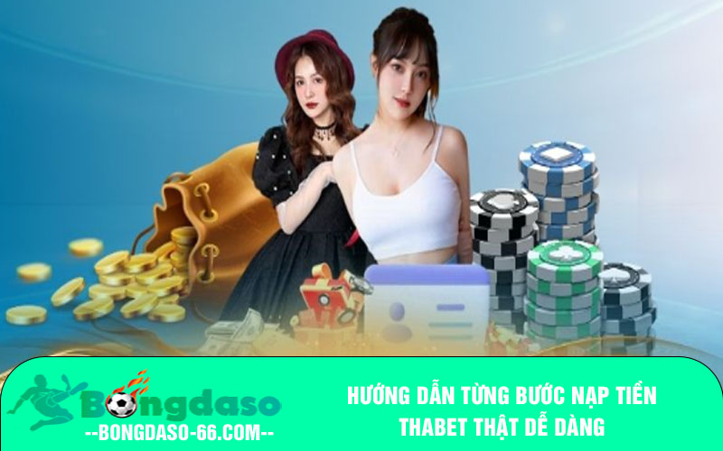 Hướng dẫn từng bước nạp tiền Thabet thật dễ dàng