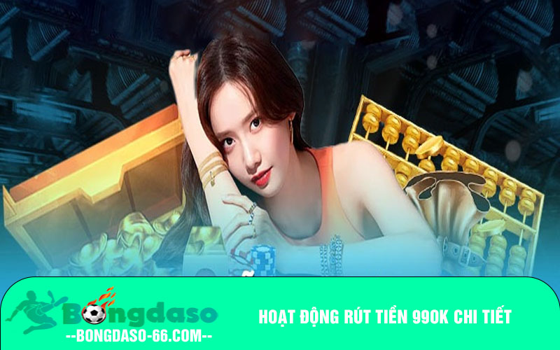 Hoạt động rút tiền 99OK chi tiết