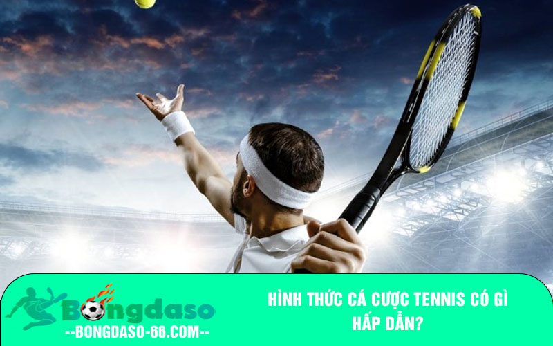 Hình thức cá cược tennis có gì hấp dẫn?