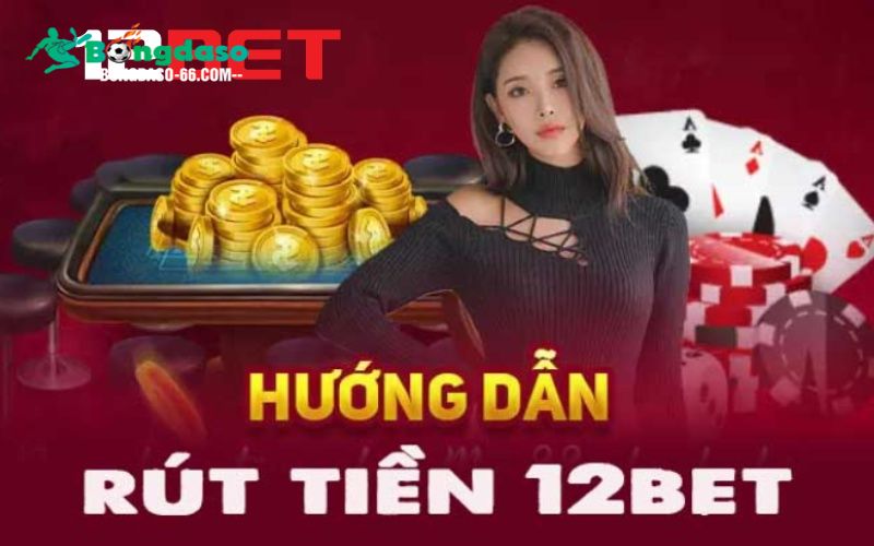 Hướng dẫn rút tiền 12BET