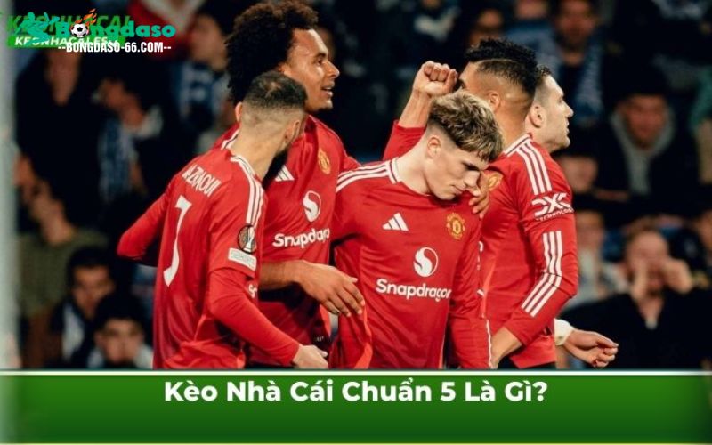 Kèo Nhà Cái Chuẩn 5 Là Gì?