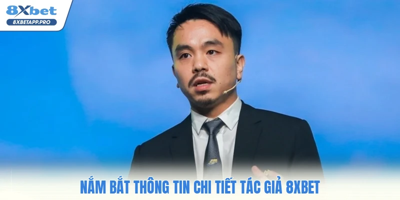 Nắm bắt thông tin chi tiết tác giả 8XBET