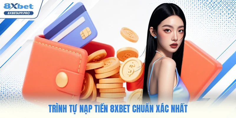 Trình tự nạp tiền 8XBET chuẩn xác nhất