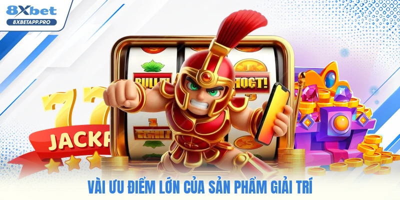 Vài ưu điểm lớn của sản phẩm giải trí